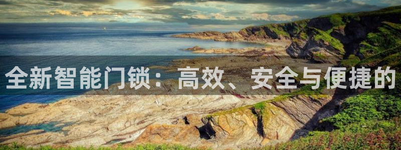 开丰娱乐违法吗：全新智能门锁：高效、安全与便捷的