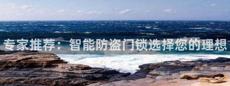 开丰娱乐寸67五壹叁八：专家推荐：智能防盗门锁选择您的理想