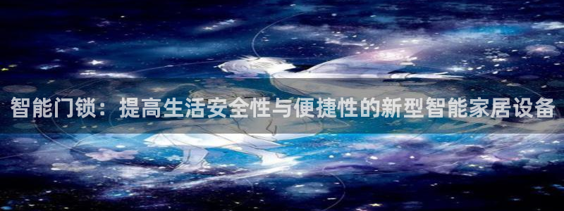开丰娱乐主管家去判官333OO：智能门锁：提高生活安全性与便