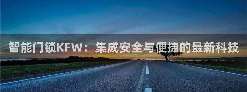 开丰娱乐怎么开转点：智能门锁KFW：集成安全与便捷的最新科技