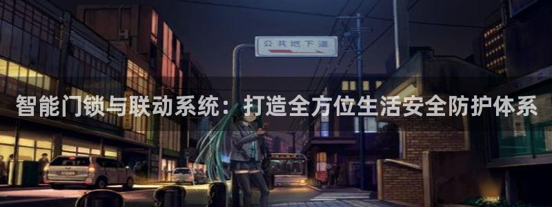 开丰娱乐新登录平台：智能门锁与联动系统：打造全方位生活安全防