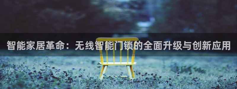开丰娱乐联系q徽22212：智能家居革命：无线智能门锁的全面