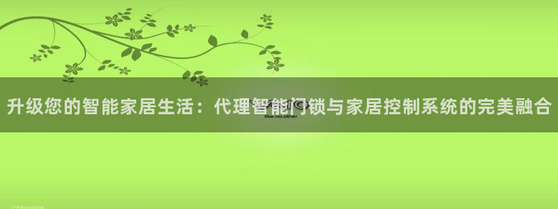 开丰娱乐月7O667：升级您的智能家居生活：代理智能门锁与家