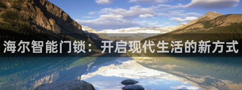 开丰娱乐科技：海尔智能门锁：开启现代生活的新方式