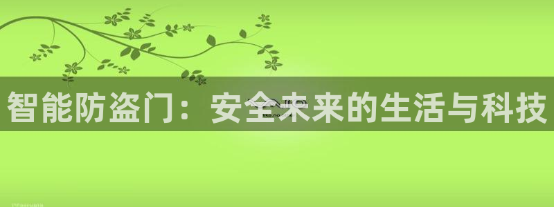 开丰娱乐登录平台：智能防盗门：安全未来的生活与科技