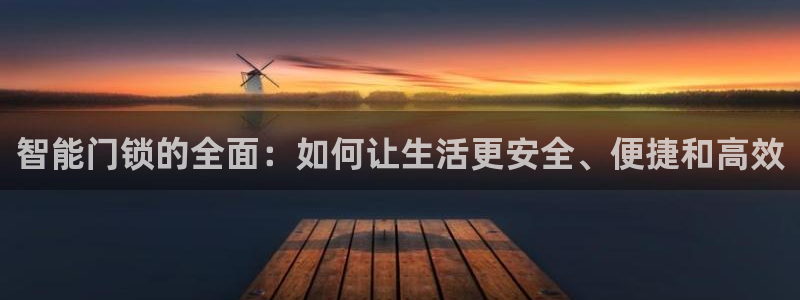 开丰娱乐网站官网入口：智能门锁的全面：如何让生活更安全、便捷