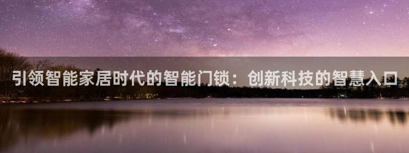 开丰娱乐科技：引领智能家居时代的智能门锁：创新科技的智慧入口