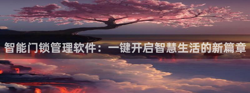 开丰娱乐下载安装：智能门锁管理软件：一键开启智慧生活的新篇章