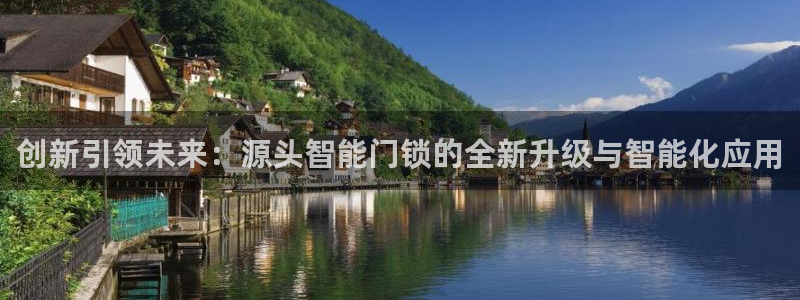 开丰娱乐登入地址查询：创新引领未来：源头智能门锁的全新升级与