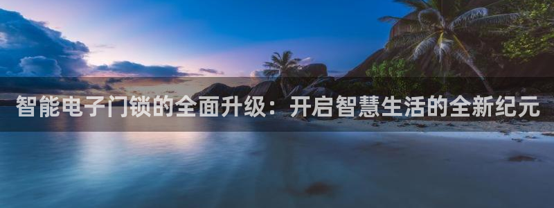 开丰娱乐登录地址入口：智能电子门锁的全面升级：开启智慧生活的