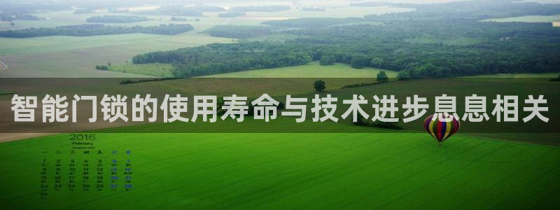 开丰娱乐与六七五一38：智能门锁的使用寿命与技术进步息息相关