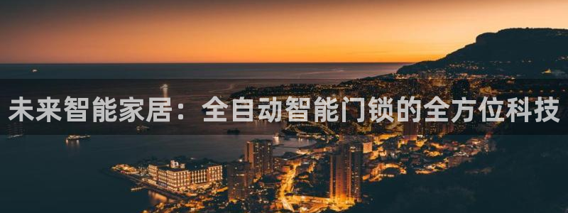 开丰娱乐新登录平台：未来智能家居：全自动智能门锁的全方位科技