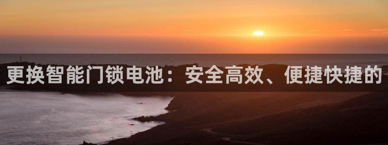 开丰娱乐网官网注册入口：更换智能门锁电池：安全高效、便捷快捷