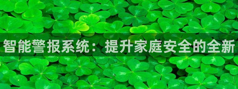 开丰娱乐app：智能警报系统：提升家庭安全的全新