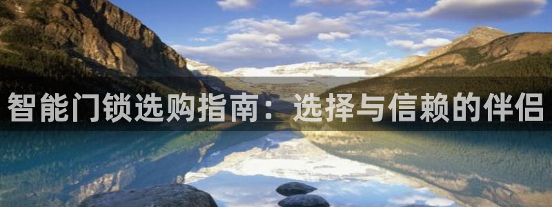 开丰娱乐左：智能门锁选购指南：选择与信赖的伴侣