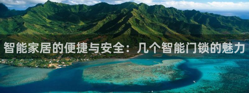 开丰娱乐登入地址在哪：智能家居的便捷与安全：几个智能门锁的魅